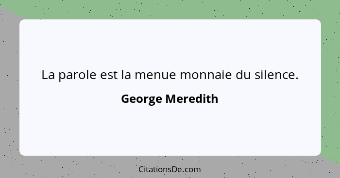 La parole est la menue monnaie du silence.... - George Meredith