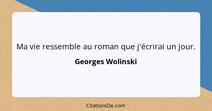 Ma vie ressemble au roman que j'écrirai un jour.... - Georges Wolinski