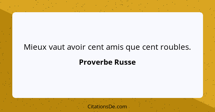 Mieux vaut avoir cent amis que cent roubles.... - Proverbe Russe