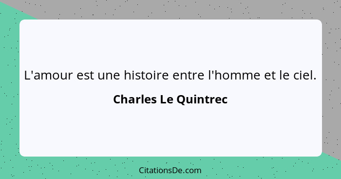 L'amour est une histoire entre l'homme et le ciel.... - Charles Le Quintrec