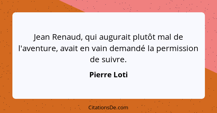 Jean Renaud, qui augurait plutôt mal de l'aventure, avait en vain demandé la permission de suivre.... - Pierre Loti