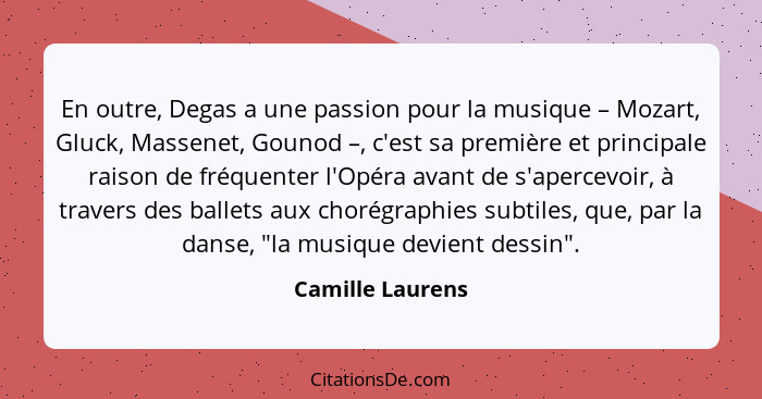 En outre, Degas a une passion pour la musique – Mozart, Gluck, Massenet, Gounod –, c'est sa première et principale raison de fréquen... - Camille Laurens