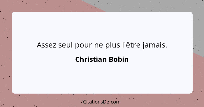 Assez seul pour ne plus l'être jamais.... - Christian Bobin