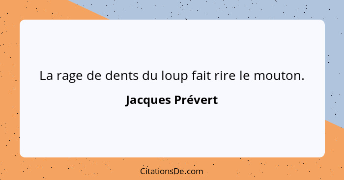 La rage de dents du loup fait rire le mouton.... - Jacques Prévert