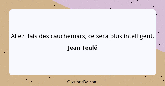 Allez, fais des cauchemars, ce sera plus intelligent.... - Jean Teulé