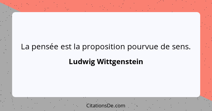 La pensée est la proposition pourvue de sens.... - Ludwig Wittgenstein