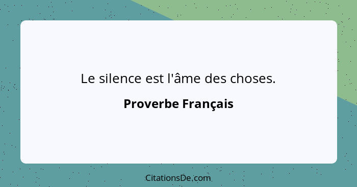 Le silence est l'âme des choses.... - Proverbe Français