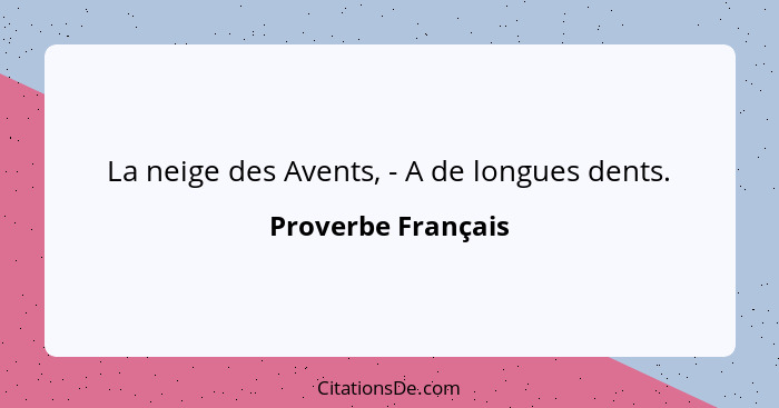 La neige des Avents, - A de longues dents.... - Proverbe Français