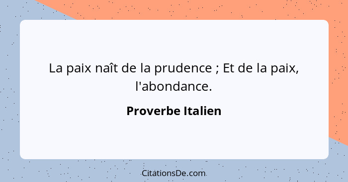 La paix naît de la prudence ; Et de la paix, l'abondance.... - Proverbe Italien