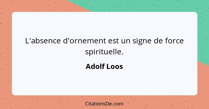 L'absence d'ornement est un signe de force spirituelle.... - Adolf Loos