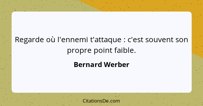 Regarde où l'ennemi t'attaque : c'est souvent son propre point faible.... - Bernard Werber