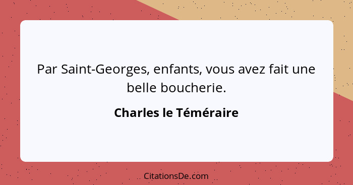 Par Saint-Georges, enfants, vous avez fait une belle boucherie.... - Charles le Téméraire