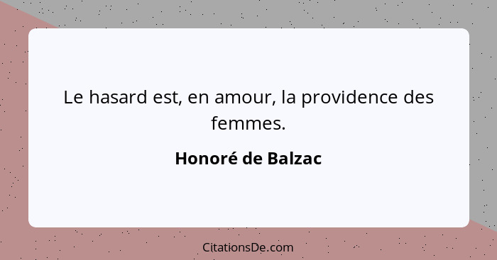 Le hasard est, en amour, la providence des femmes.... - Honoré de Balzac