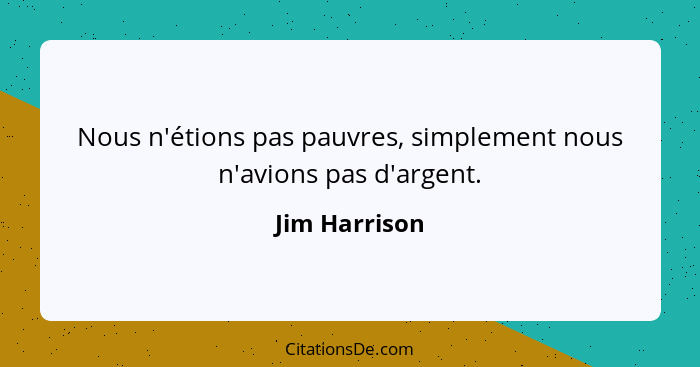 Nous n'étions pas pauvres, simplement nous n'avions pas d'argent.... - Jim Harrison