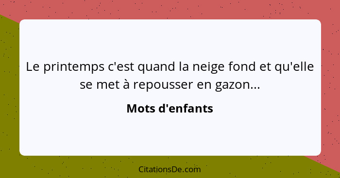 Le printemps c'est quand la neige fond et qu'elle se met à repousser en gazon...... - Mots d'enfants