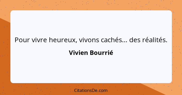 Pour vivre heureux, vivons cachés... des réalités.... - Vivien Bourrié