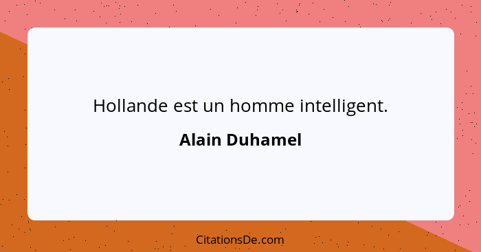 Hollande est un homme intelligent.... - Alain Duhamel