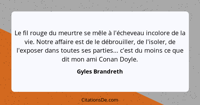 Le fil rouge du meurtre se mêle à l'écheveau incolore de la vie. Notre affaire est de le débrouiller, de l'isoler, de l'exposer dans... - Gyles Brandreth