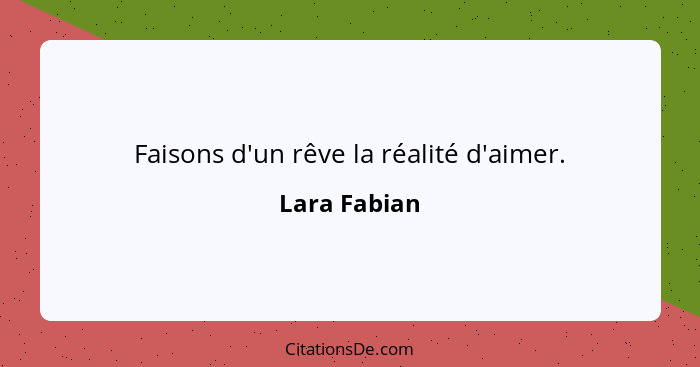 Faisons d'un rêve la réalité d'aimer.... - Lara Fabian