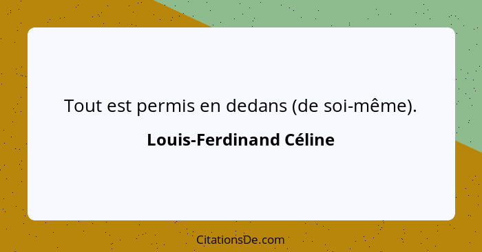 Tout est permis en dedans (de soi-même).... - Louis-Ferdinand Céline