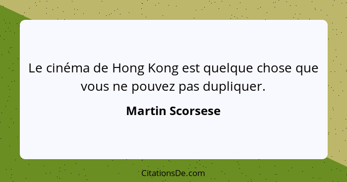 Le cinéma de Hong Kong est quelque chose que vous ne pouvez pas dupliquer.... - Martin Scorsese