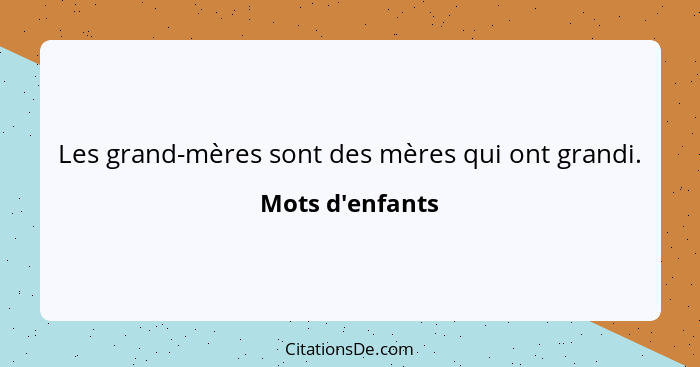 Les grand-mères sont des mères qui ont grandi.... - Mots d'enfants