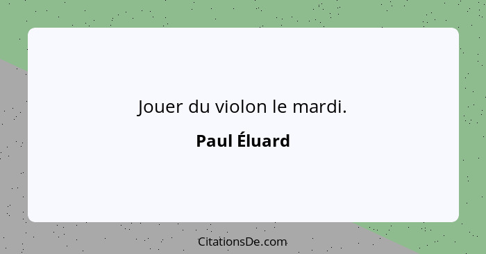 Jouer du violon le mardi.... - Paul Éluard