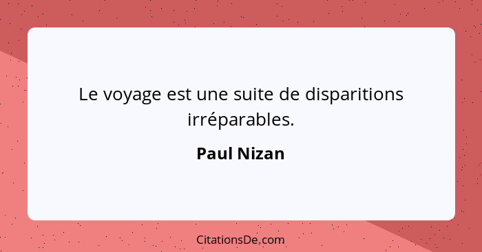 Le voyage est une suite de disparitions irréparables.... - Paul Nizan