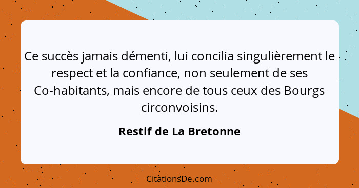 Ce succès jamais démenti, lui concilia singulièrement le respect et la confiance, non seulement de ses Co-habitants, mais enco... - Restif de La Bretonne