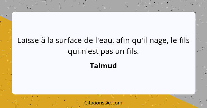 Laisse à la surface de l'eau, afin qu'il nage, le fils qui n'est pas un fils.... - Talmud