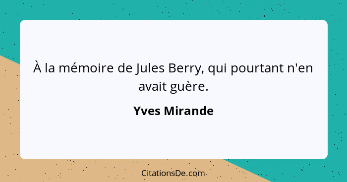 À la mémoire de Jules Berry, qui pourtant n'en avait guère.... - Yves Mirande