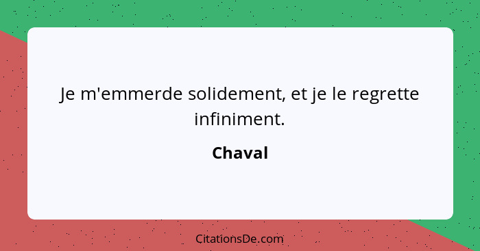 Je m'emmerde solidement, et je le regrette infiniment.... - Chaval