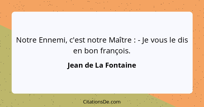 Notre Ennemi, c'est notre Maître : - Je vous le dis en bon françois.... - Jean de La Fontaine