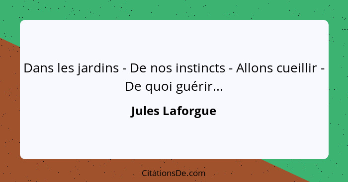 Dans les jardins - De nos instincts - Allons cueillir - De quoi guérir...... - Jules Laforgue