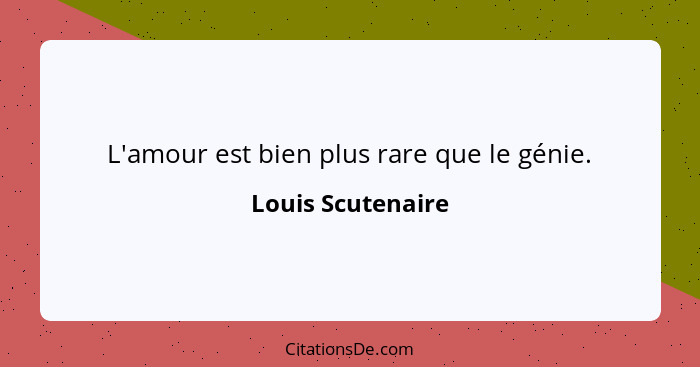 L'amour est bien plus rare que le génie.... - Louis Scutenaire