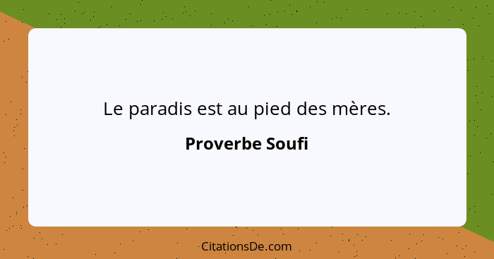 Le paradis est au pied des mères.... - Proverbe Soufi