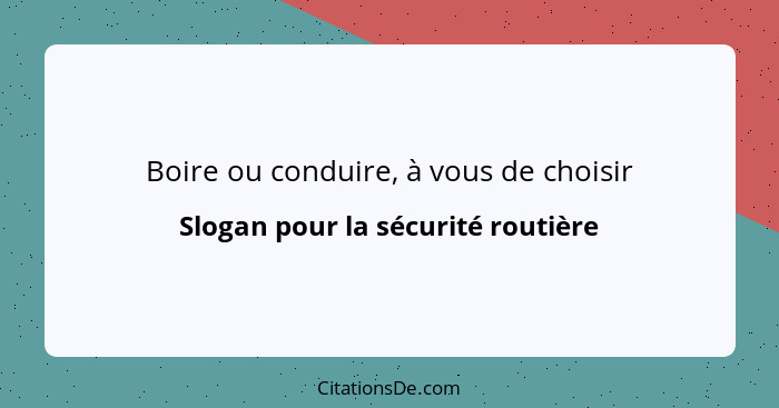 Boire ou conduire, à vous de choisir... - Slogan pour la sécurité routière