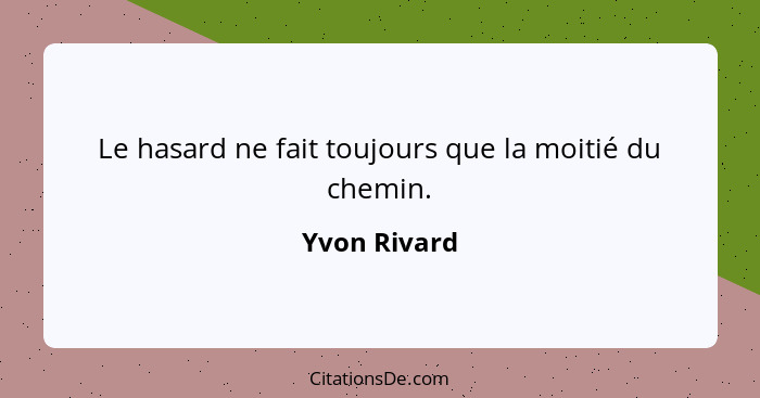 Le hasard ne fait toujours que la moitié du chemin.... - Yvon Rivard