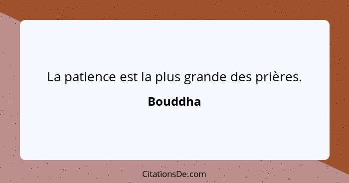 La patience est la plus grande des prières.... - Bouddha