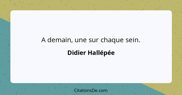 A demain, une sur chaque sein.... - Didier Hallépée