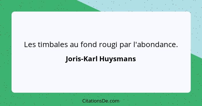 Les timbales au fond rougi par l'abondance.... - Joris-Karl Huysmans