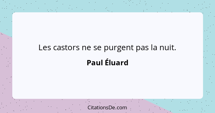 Les castors ne se purgent pas la nuit.... - Paul Éluard