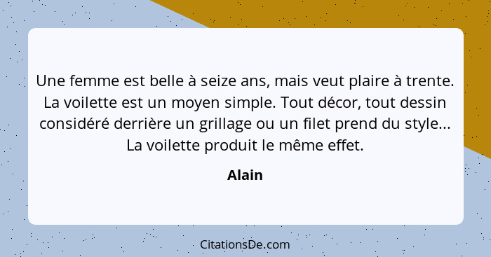 Une femme est belle à seize ans, mais veut plaire à trente. La voilette est un moyen simple. Tout décor, tout dessin considéré derrière un gri... - Alain