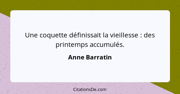 Une coquette définissait la vieillesse : des printemps accumulés.... - Anne Barratin