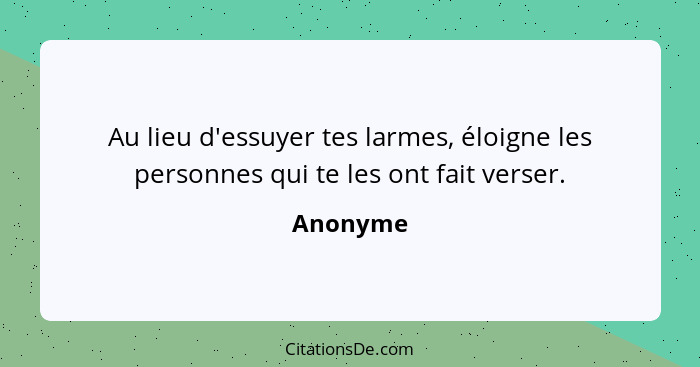 Anonyme Au Lieu D Essuyer Tes Larmes Eloigne Les Personne