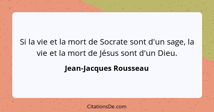 Si la vie et la mort de Socrate sont d'un sage, la vie et la mort de Jésus sont d'un Dieu.... - Jean-Jacques Rousseau