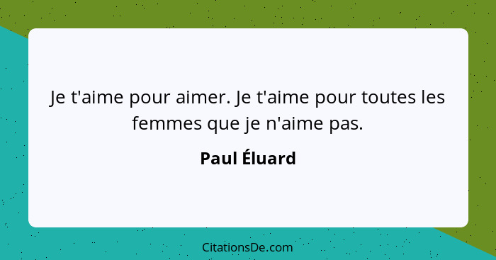 Je t'aime pour aimer. Je t'aime pour toutes les femmes que je n'aime pas.... - Paul Éluard