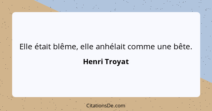 Elle était blême, elle anhélait comme une bête.... - Henri Troyat