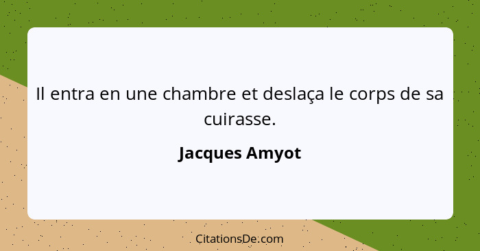 Il entra en une chambre et deslaça le corps de sa cuirasse.... - Jacques Amyot