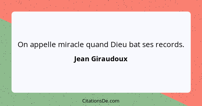 On appelle miracle quand Dieu bat ses records.... - Jean Giraudoux